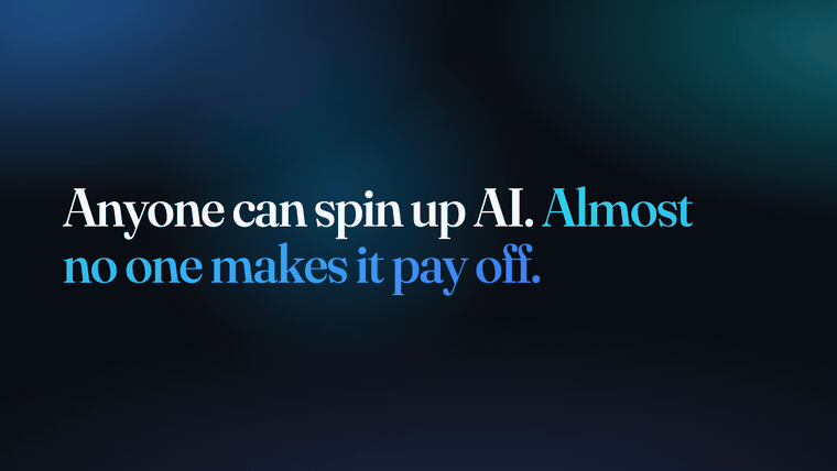 Anyone can spin up AI. Almost no one makes it pay off.