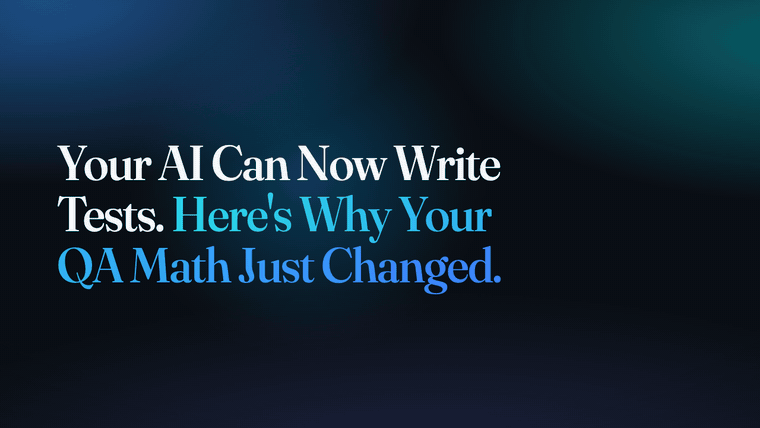 Your AI Can Now Write Tests. Here's Why Your QA Math Just Changed.