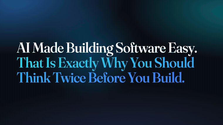 AI Made Building Software Easy. That Is Exactly Why You Should Think Twice Before You Build.