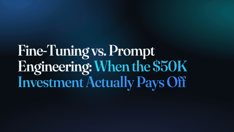 Fine-Tuning vs. Prompt Engineering: When the $50K Investment Actually Pays Off