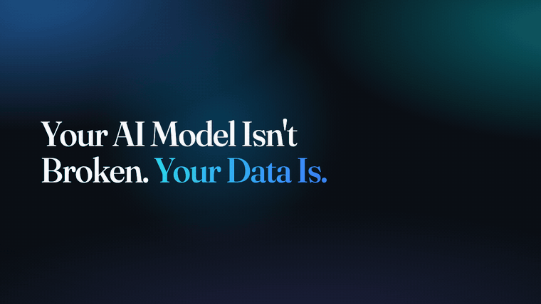 Your AI Model Isn't Broken. Your Data Is.