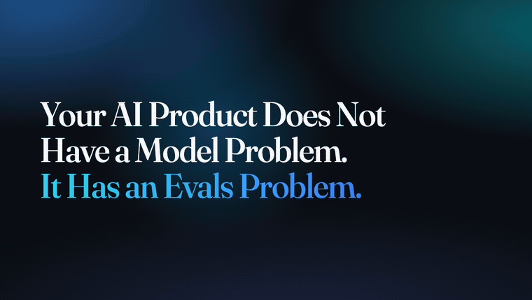 Your AI Product Does Not Have a Model Problem. It Has an Evals Problem.